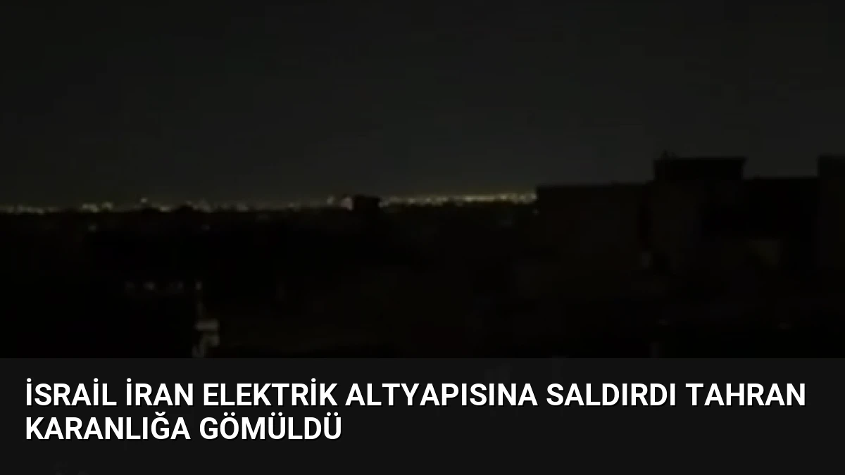 İsrail İran Elektrik Altyapısına Saldırdı Tahran Karanlığa Gömüldü