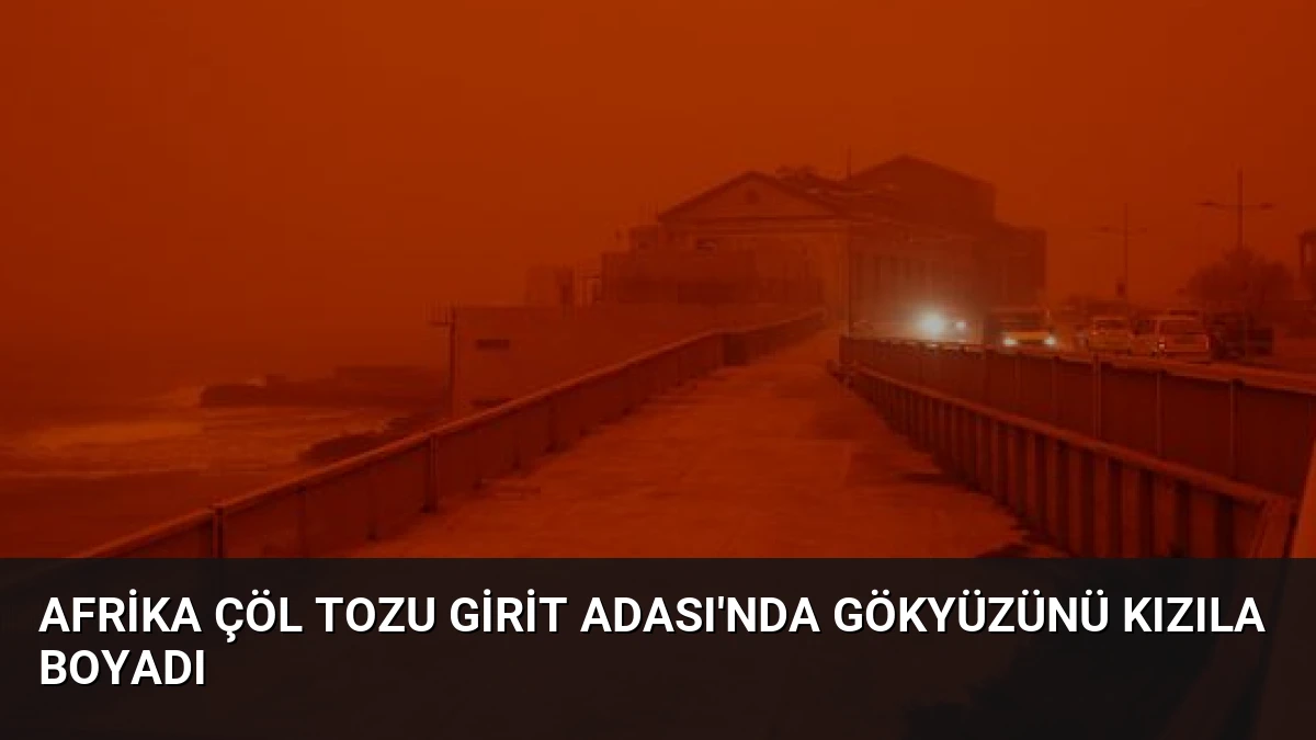 Afrika Çöl Tozu Girit Adası’nda Gökyüzünü Kızıla Boyadı