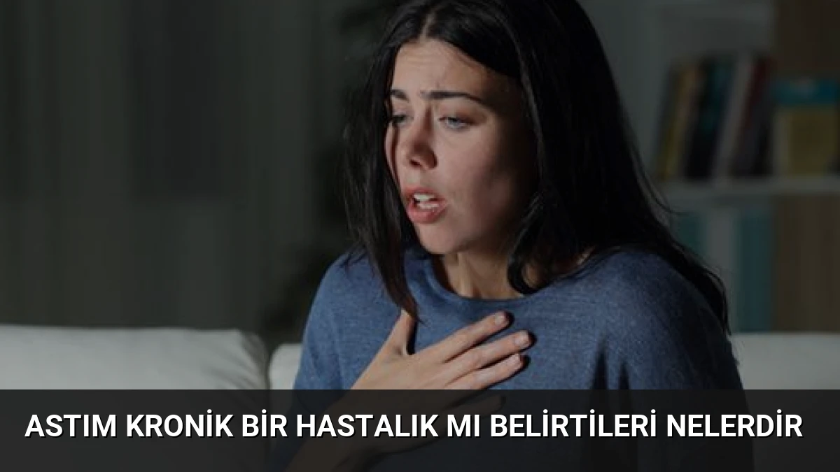Astım Kronik Bir Hastalık Mı Belirtileri Nelerdir