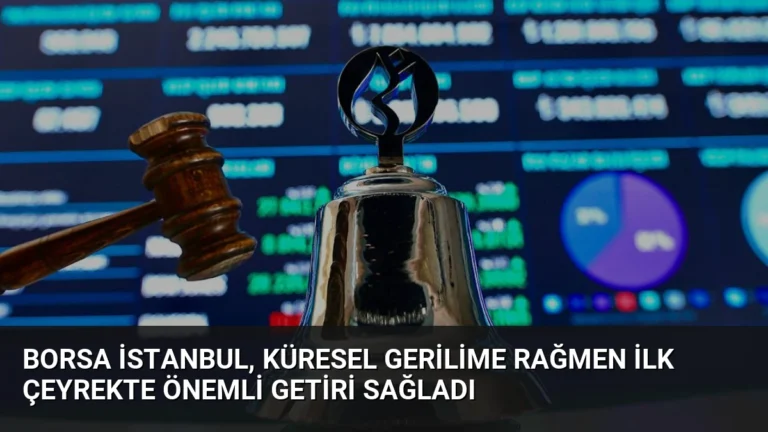 Borsa İstanbul, Küresel Gerilime Rağmen İlk Çeyrekte Önemli Getiri Sağladı