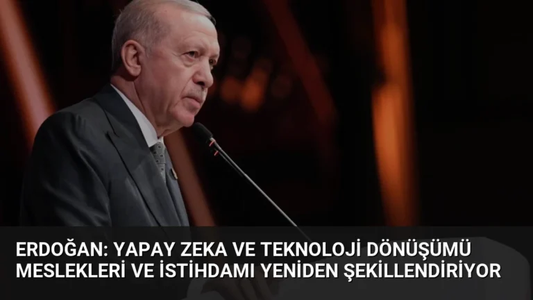 Erdoğan: Yapay Zeka ve Teknoloji Dönüşümü Meslekleri ve İstihdamı Yeniden Şekillendiriyor