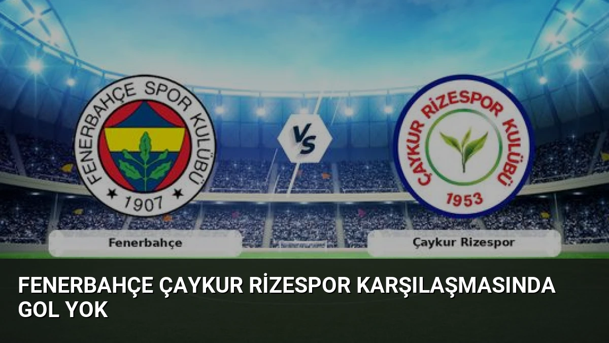 Fenerbahçe Çaykur Rizespor Karşılaşmasında Gol Yok