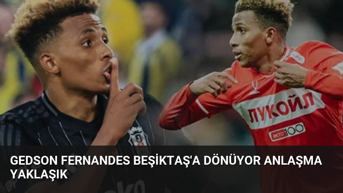 Gedson Fernandes Beşiktaş’a Dönüyor Anlaşma Yaklaşık