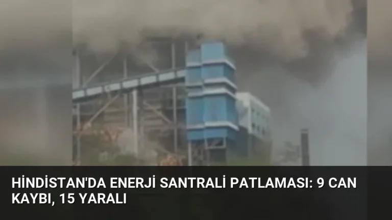 Hindistan’da Enerji Santrali Patlaması: 9 Can Kaybı, 15 Yaralı