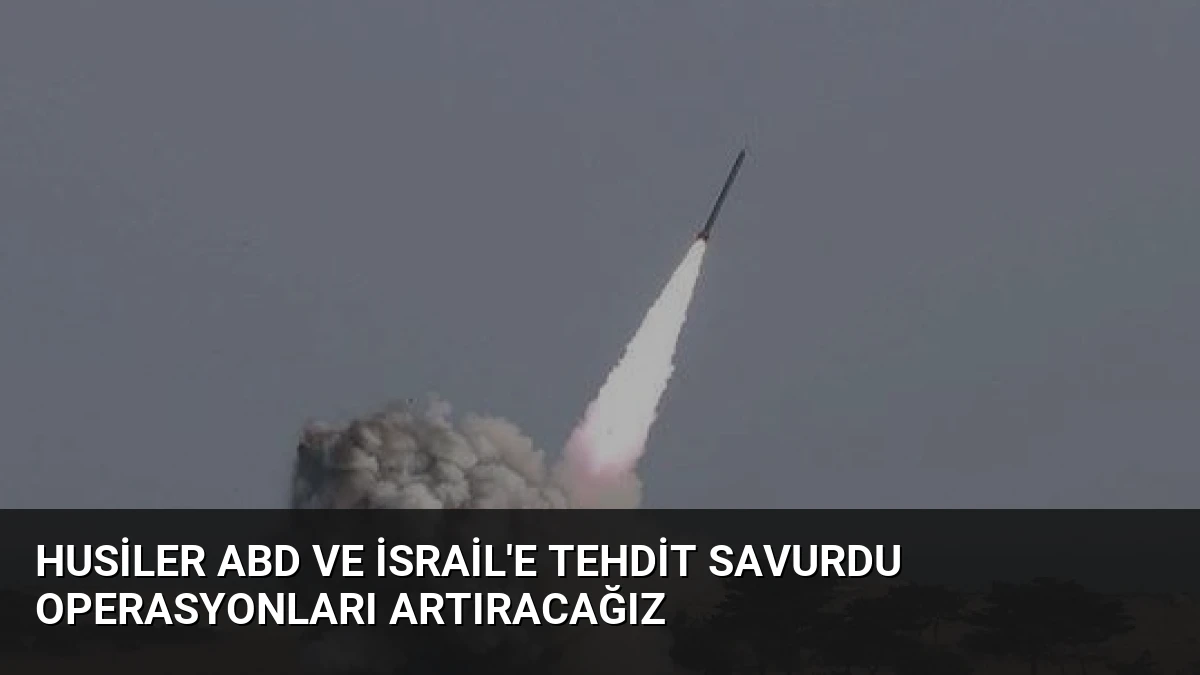 Husiler ABD ve İsrail’e Tehdit Savurdu Operasyonları Artıracağız