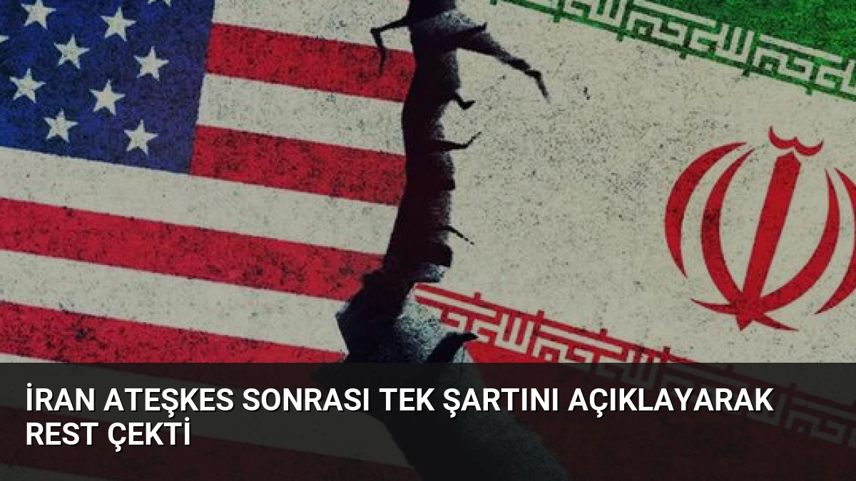 İran Ateşkes Sonrası Tek Şartını Açıklayarak Rest Çekti