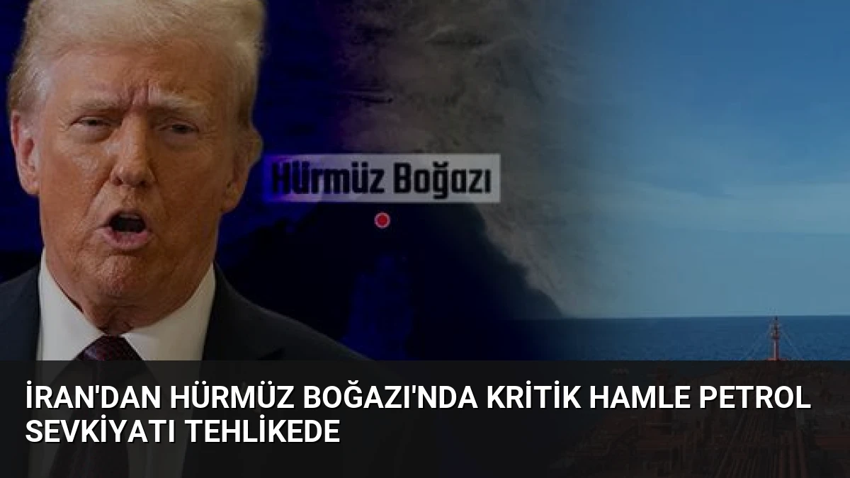 İran’dan Hürmüz Boğazı’nda Kritik Hamle Petrol Sevkiyatı Tehlikede