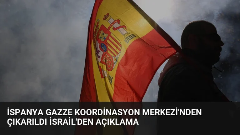 İspanya Gazze Koordinasyon Merkezi’nden Çıkarıldı İsrail’den Açıklama