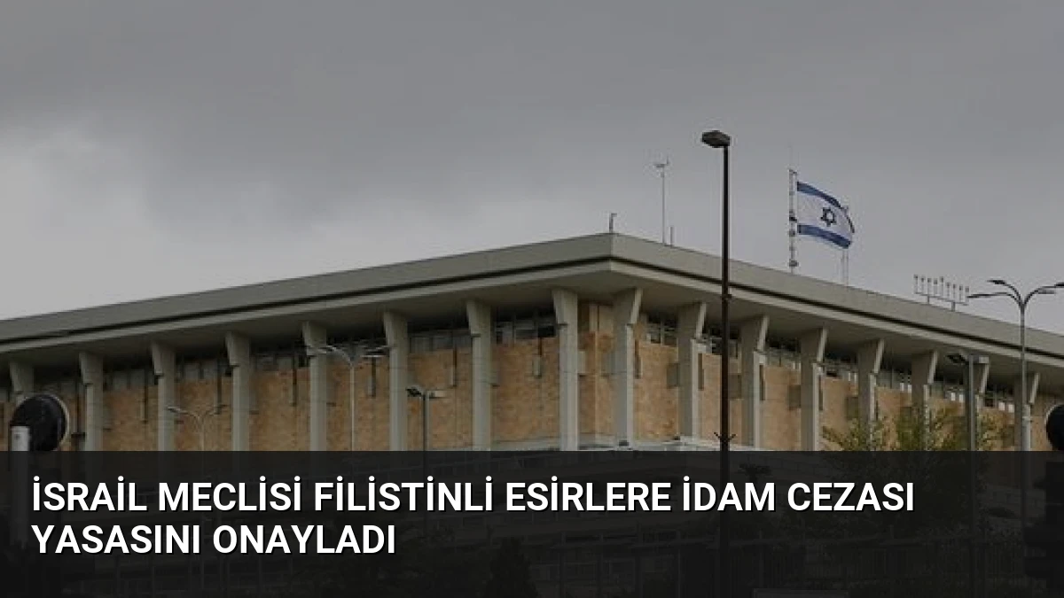 İsrail Meclisi Filistinli Esirlere İdam Cezası Yasasını Onayladı