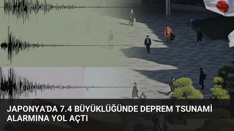 Japonya’da 7.4 Büyüklüğünde Deprem Tsunami Alarmına Yol Açtı