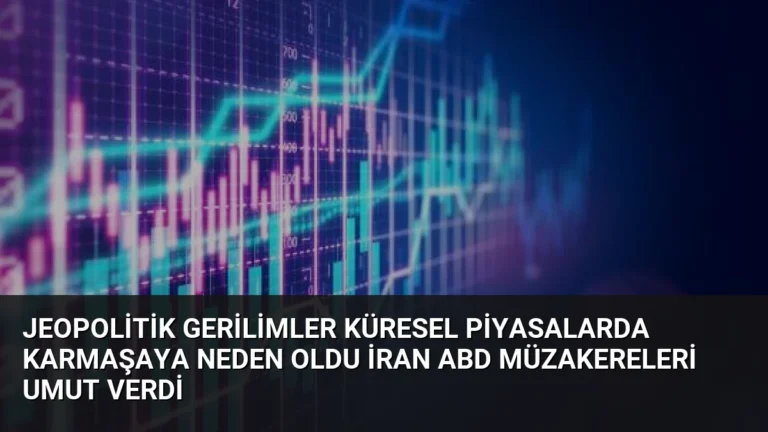 Jeopolitik Gerilimler Küresel Piyasalarda Karmaşaya Neden Oldu İran ABD Müzakereleri Umut Verdi