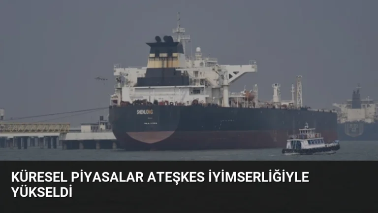 Küresel Piyasalar Ateşkes İyimserliğiyle Yükseldi