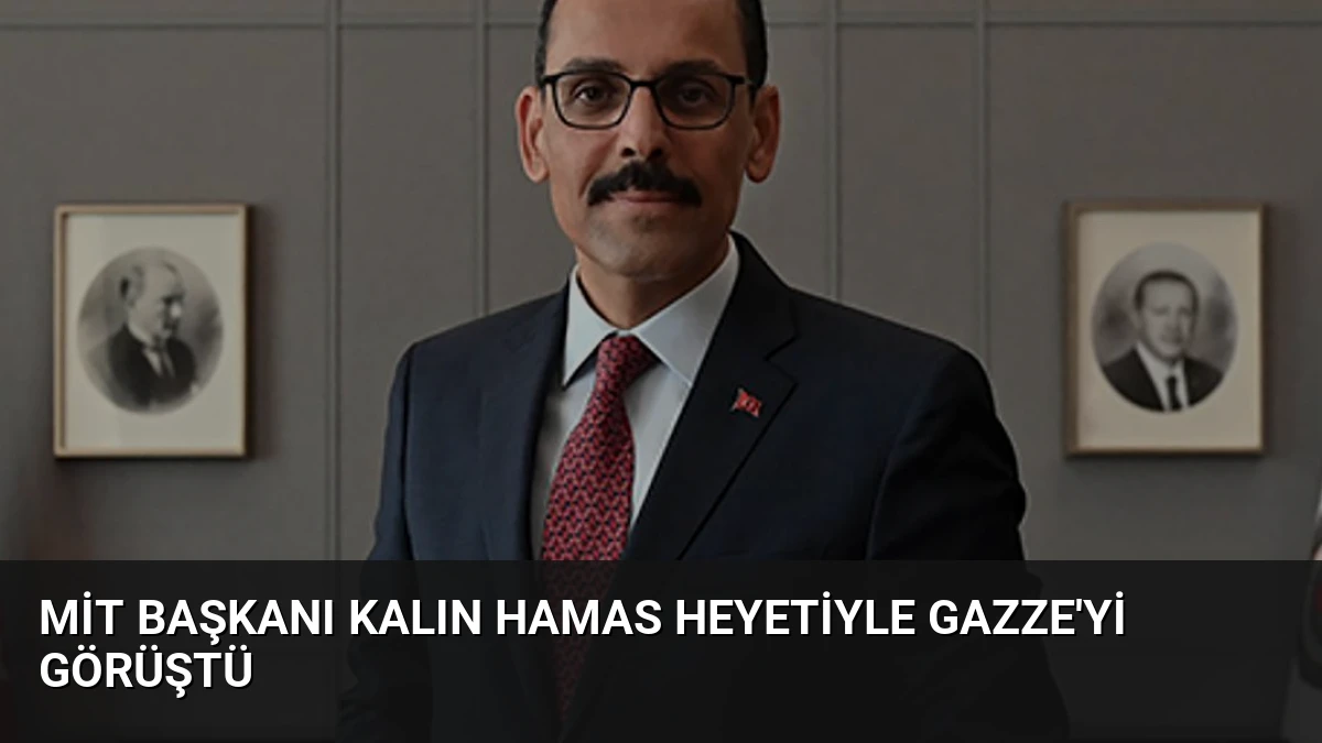 MİT Başkanı Kalın Hamas Heyetiyle Gazze’yi Görüştü