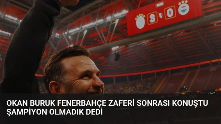 Okan Buruk Fenerbahçe zaferi sonrası konuştu Şampiyon olmadık dedi