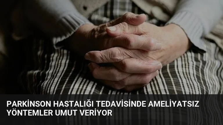 Parkinson Hastalığı Tedavisinde Ameliyatsız Yöntemler Umut Veriyor