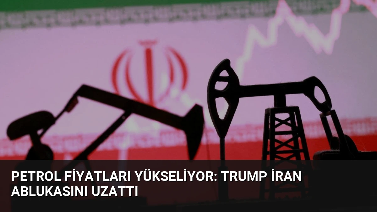 Petrol Fiyatları Yükseliyor: Trump İran Ablukasını Uzattı