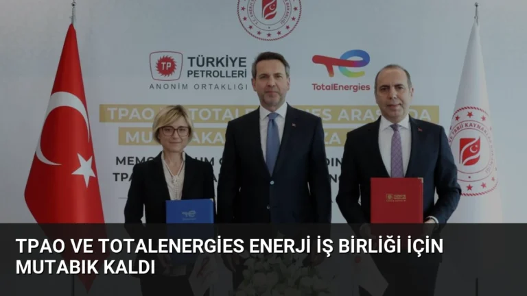 TPAO ve TotalEnergies Enerji İş Birliği İçin Mutabık Kaldı