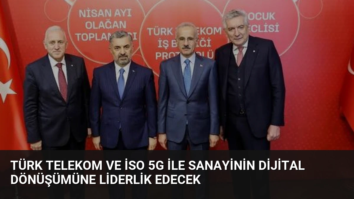 Türk Telekom ve İSO 5G ile Sanayinin Dijital Dönüşümüne Liderlik Edecek