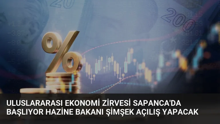 Uluslararası Ekonomi Zirvesi Sapanca’da Başlıyor Hazine Bakanı Şimşek Açılış Yapacak