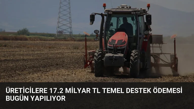Üreticilere 17.2 Milyar TL Temel Destek Ödemesi Bugün Yapılıyor