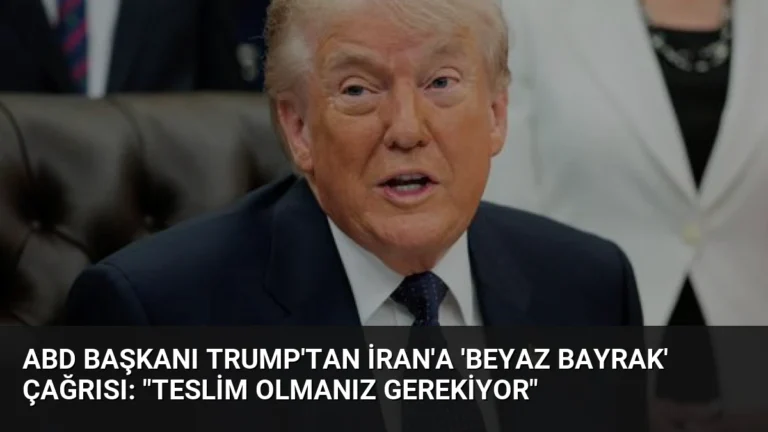 ABD Başkanı Trump’tan İran’a ‘Beyaz Bayrak’ Çağrısı: “Teslim Olmanız Gerekiyor”