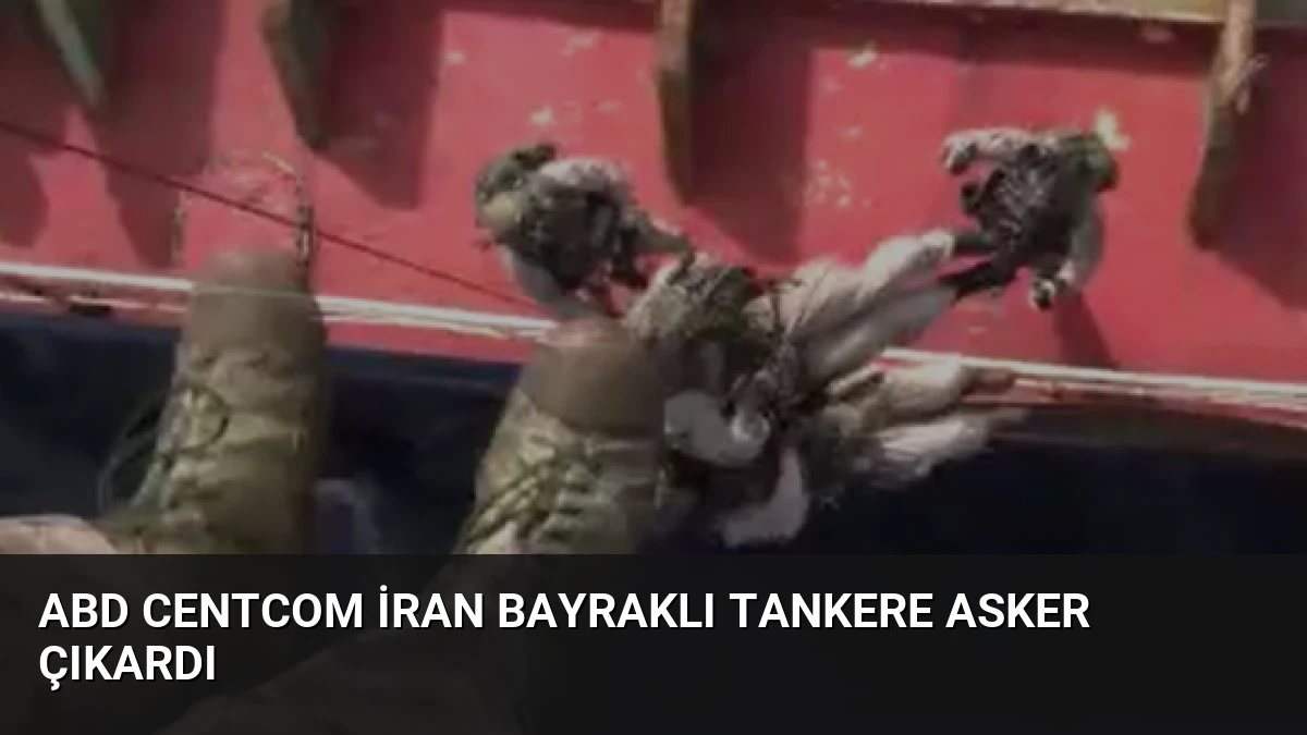 ABD CENTCOM İran Bayraklı Tankere Asker Çıkardı