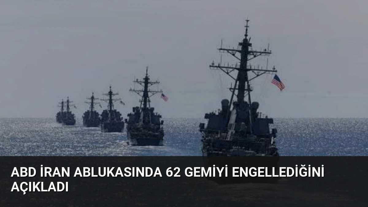 ABD İran Ablukasında 62 Gemiyi Engellediğini Açıkladı