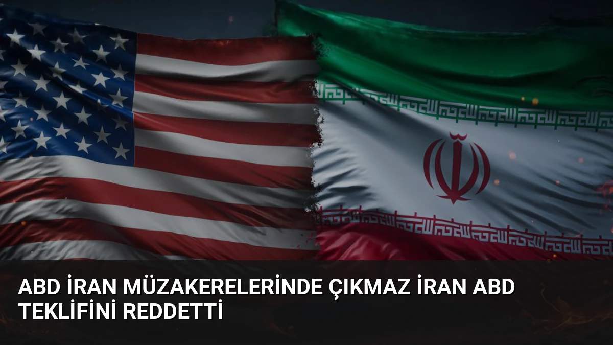 ABD İran Müzakerelerinde Çıkmaz İran ABD Teklifini Reddetti