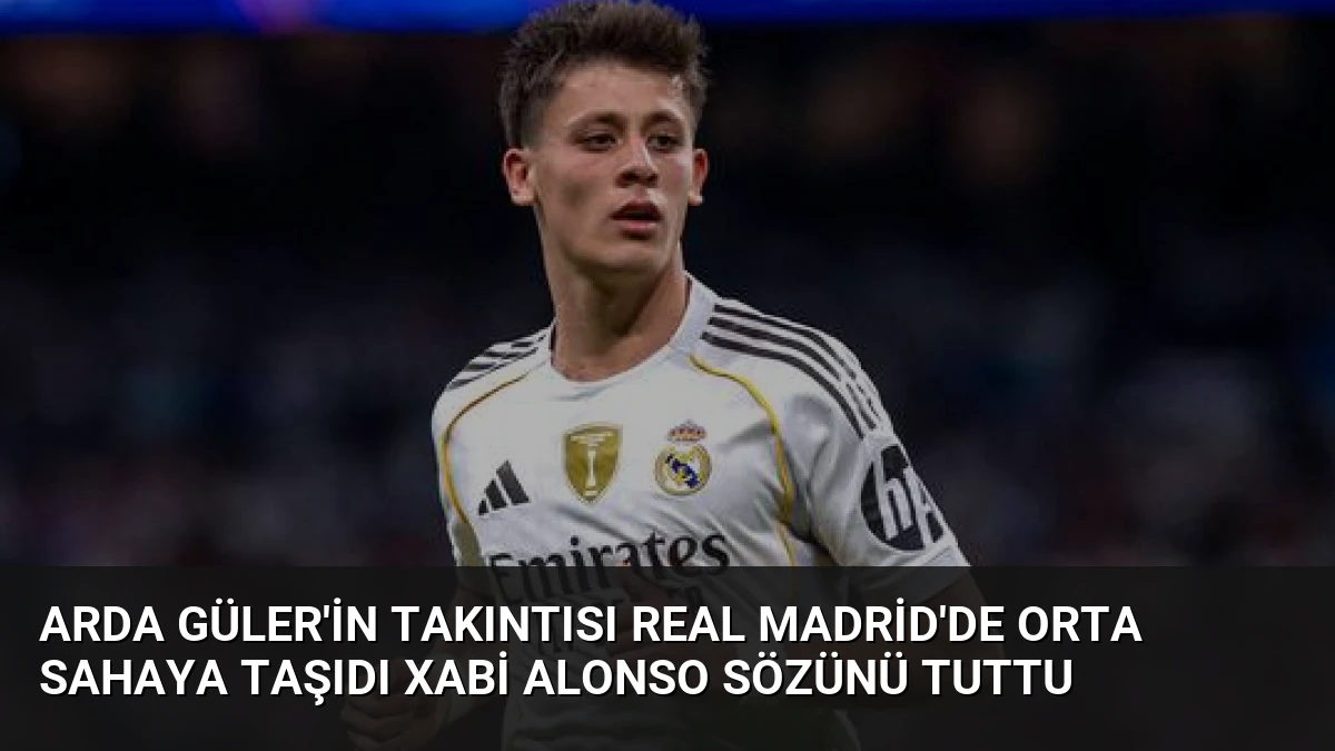 Arda Güler’in takıntısı Real Madrid’de orta sahaya taşıdı Xabi Alonso sözünü tuttu