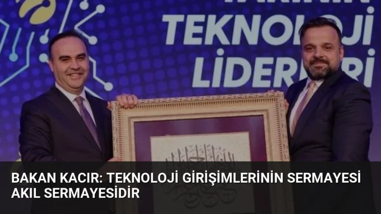 Bakan Kacır: Teknoloji Girişimlerinin Sermayesi Akıl Sermayesidir