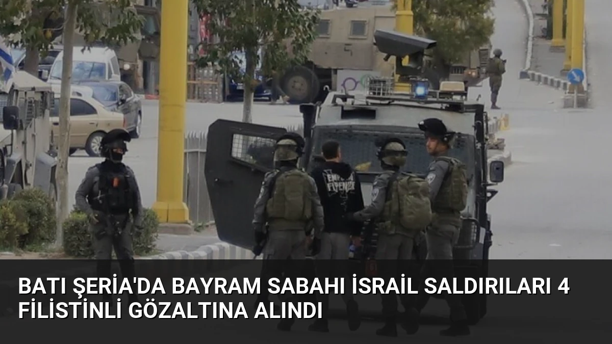 Batı Şeria’da Bayram Sabahı İsrail Saldırıları 4 Filistinli Gözaltına Alındı