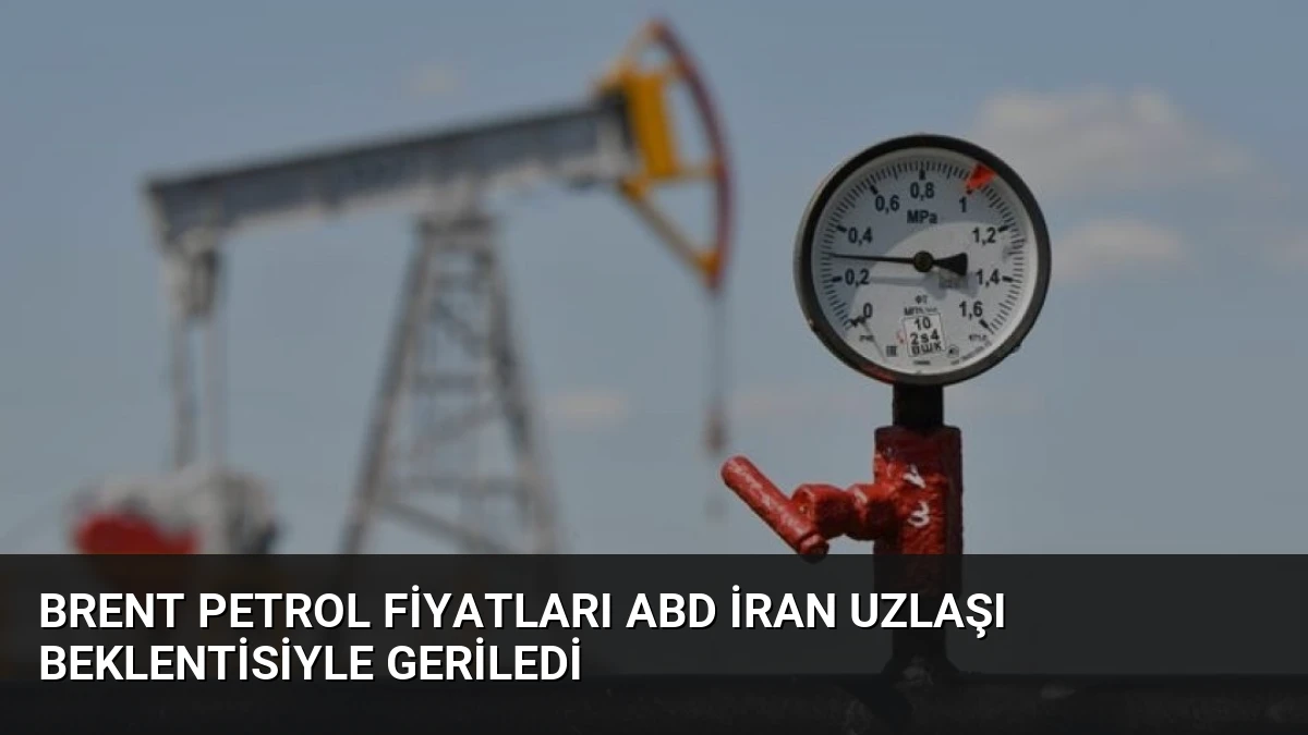 Brent Petrol Fiyatları ABD İran Uzlaşı Beklentisiyle Geriledi