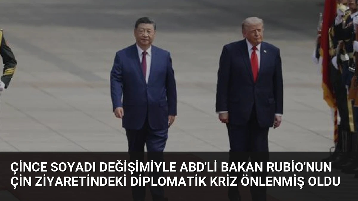Çince Soyadı Değişimiyle ABD’li Bakan Rubio’nun Çin Ziyaretindeki Diplomatik Kriz Önlenmiş Oldu