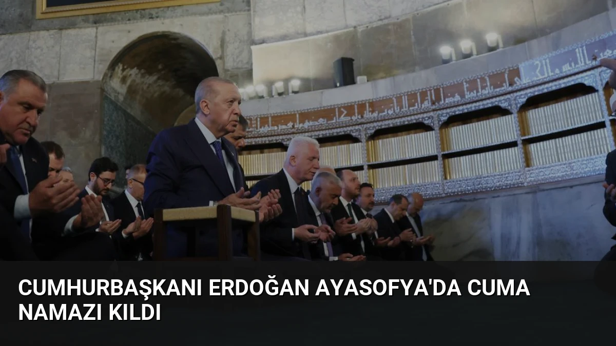 Cumhurbaşkanı Erdoğan Ayasofya’da Cuma Namazı Kıldı