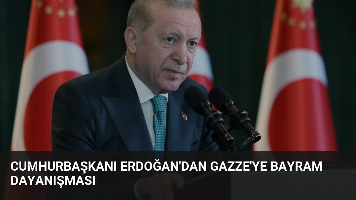 Cumhurbaşkanı Erdoğan’dan Gazze’ye Bayram Dayanışması