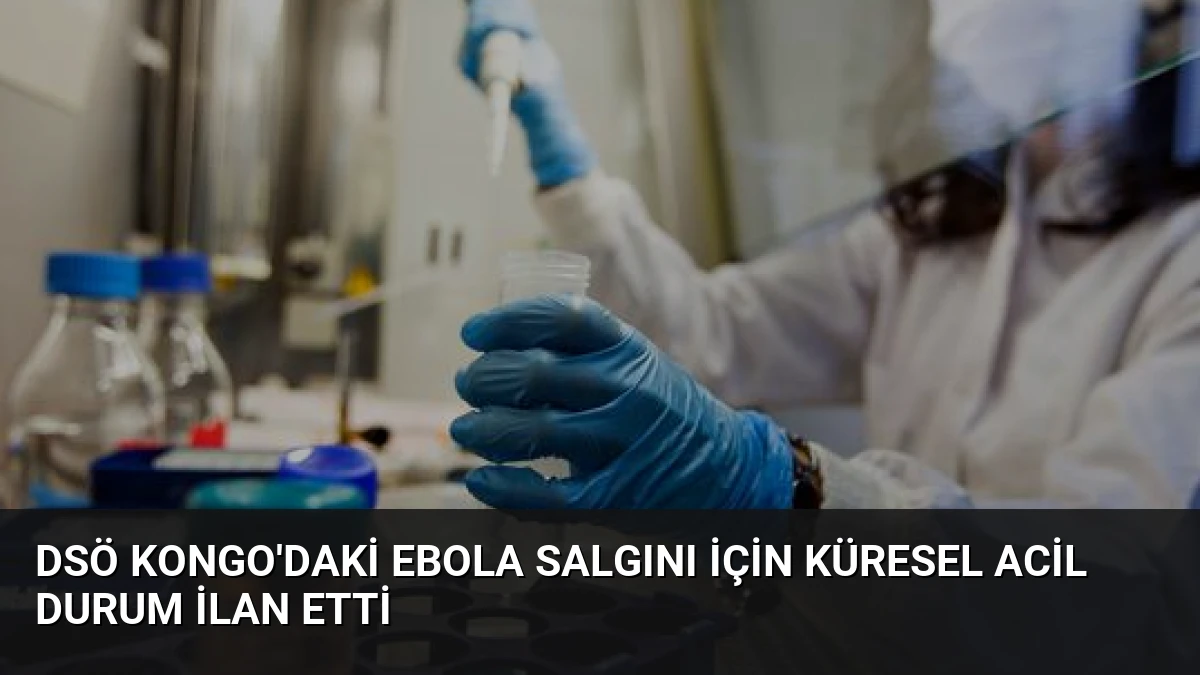 DSÖ Kongo’daki Ebola Salgını İçin Küresel Acil Durum İlan Etti