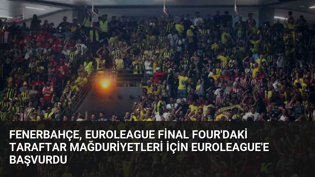 Fenerbahçe, EuroLeague Final Four’daki Taraftar Mağduriyetleri İçin EuroLeague’e Başvurdu
