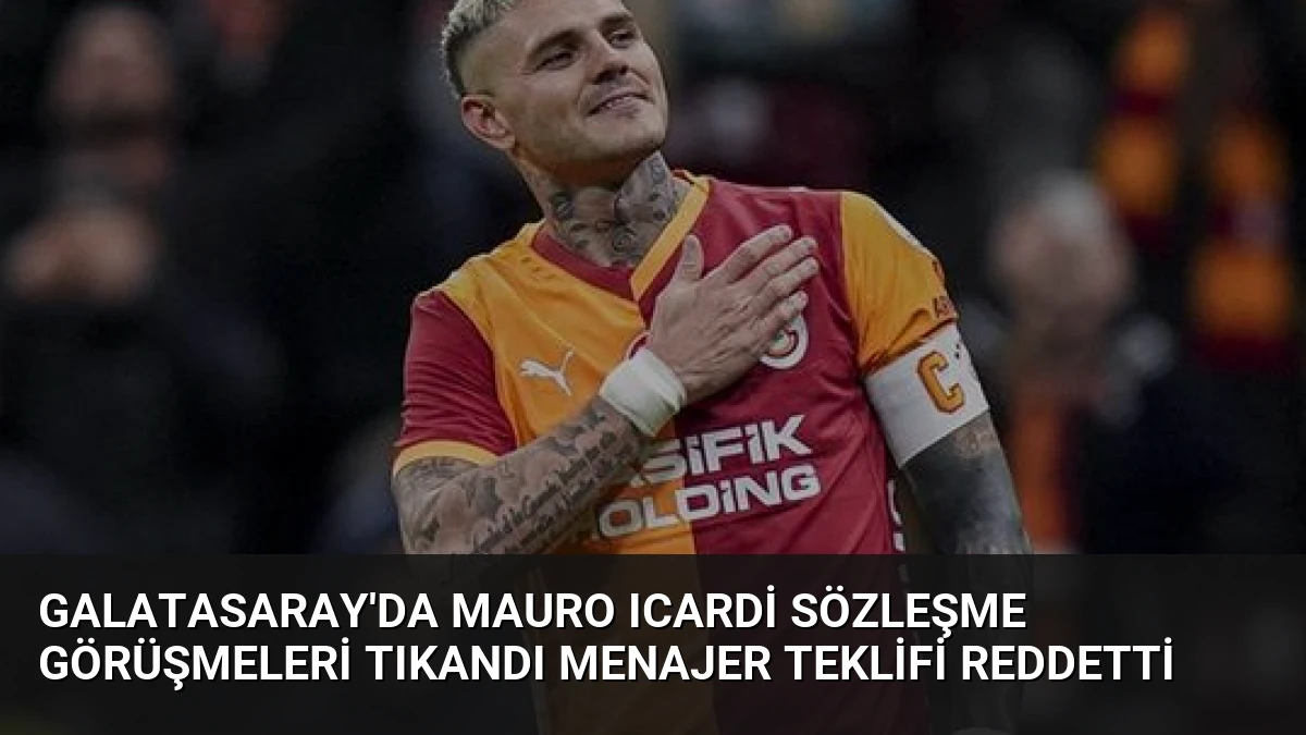 Galatasaray’da Mauro Icardi Sözleşme Görüşmeleri Tıkandı Menajer Teklifi Reddetti
