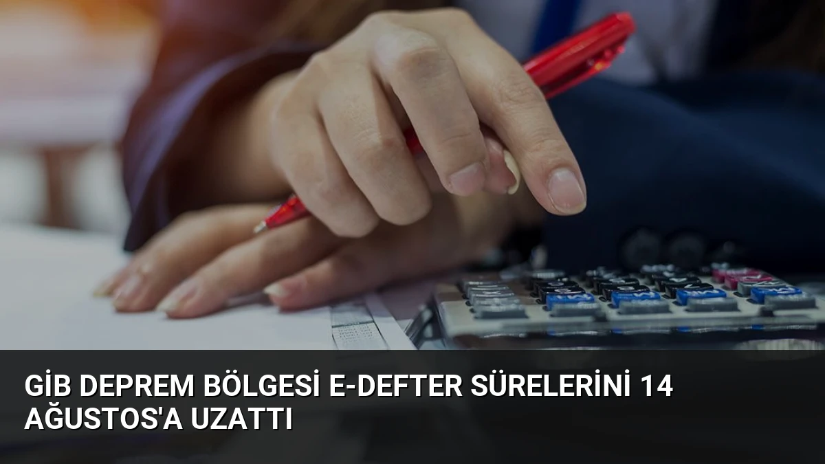 GİB Deprem Bölgesi E-Defter Sürelerini 14 Ağustos’a Uzattı