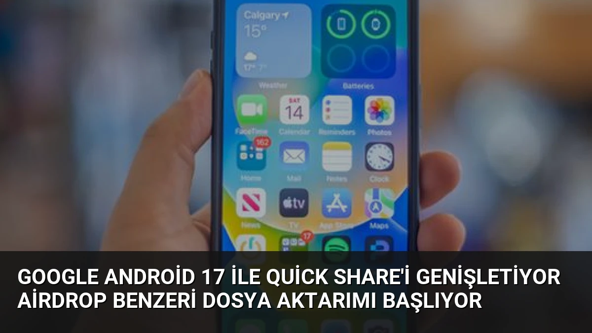Google Android 17 ile Quick Share’i Genişletiyor AirDrop Benzeri Dosya Aktarımı Başlıyor