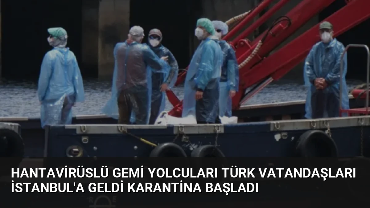 Hantavirüslü Gemi Yolcuları Türk Vatandaşları İstanbul’a Geldi Karantina Başladı