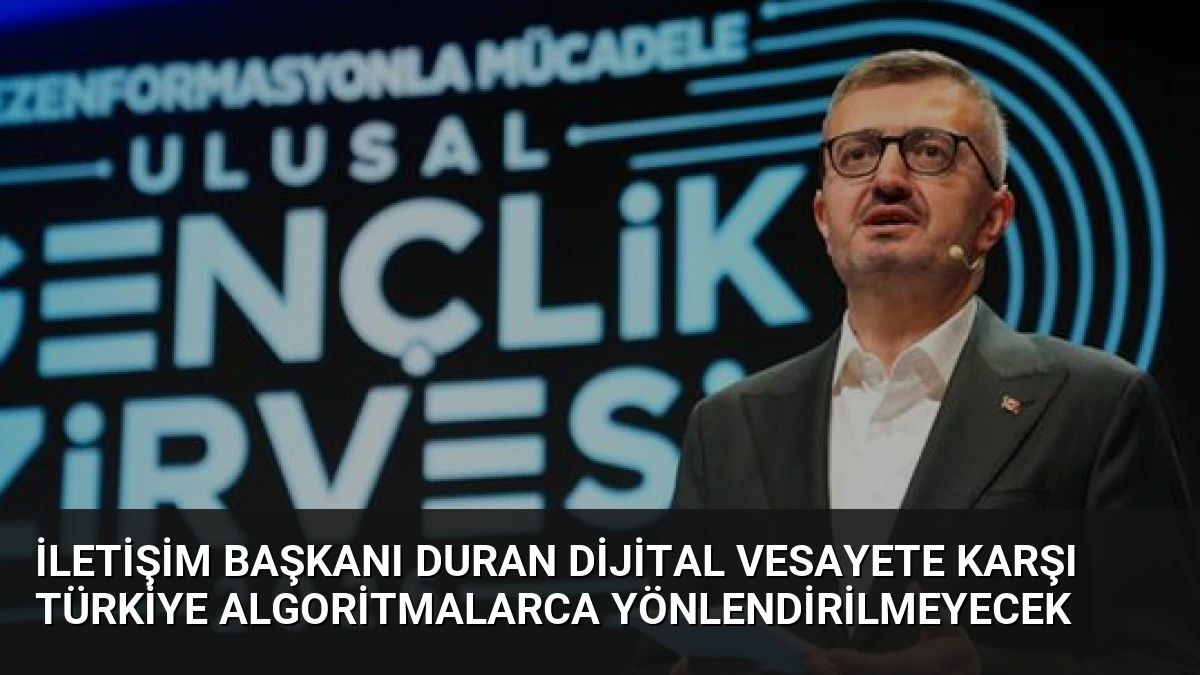 İletişim Başkanı Duran Dijital Vesayete Karşı Türkiye Algoritmalarca Yönlendirilmeyecek