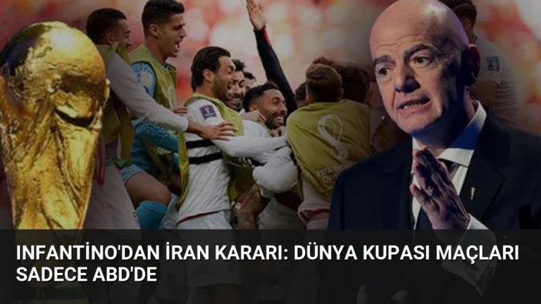 Infantino’dan İran Kararı: Dünya Kupası Maçları Sadece ABD’de