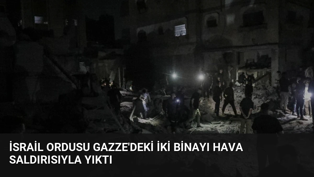 İsrail Ordusu Gazze’deki İki Binayı Hava Saldırısıyla Yıktı