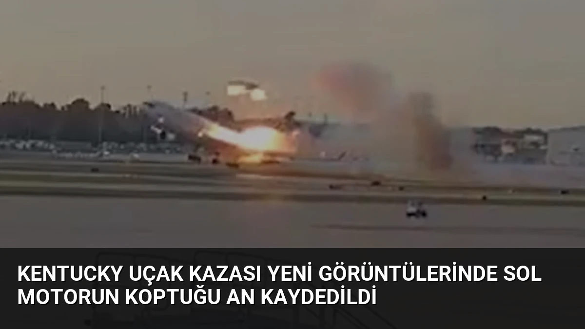 Kentucky Uçak Kazası Yeni Görüntülerinde Sol Motorun Koptuğu An Kaydedildi