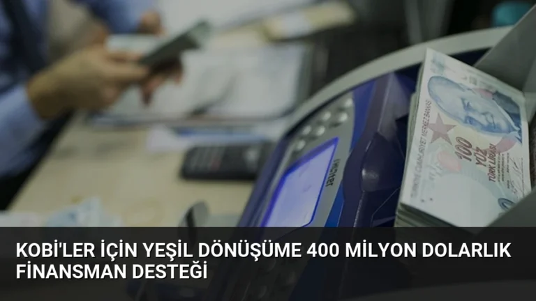 KOBİ’ler İçin Yeşil Dönüşüme 400 Milyon Dolarlık Finansman Desteği