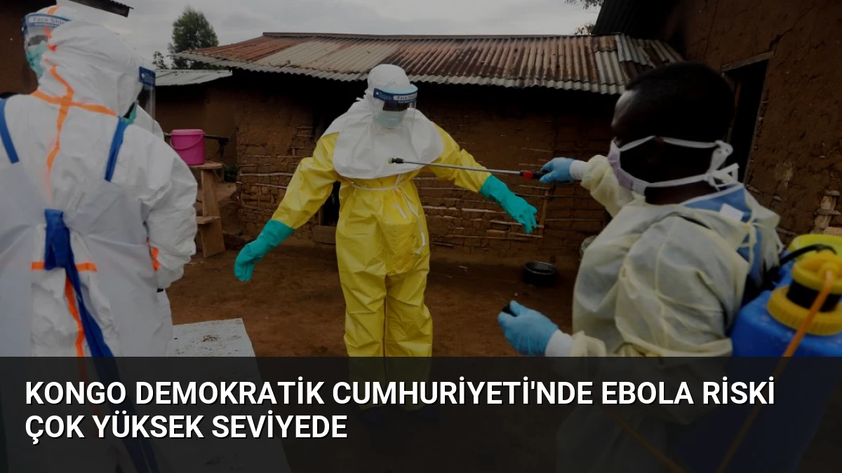 Kongo Demokratik Cumhuriyeti’nde Ebola Riski Çok Yüksek Seviyede