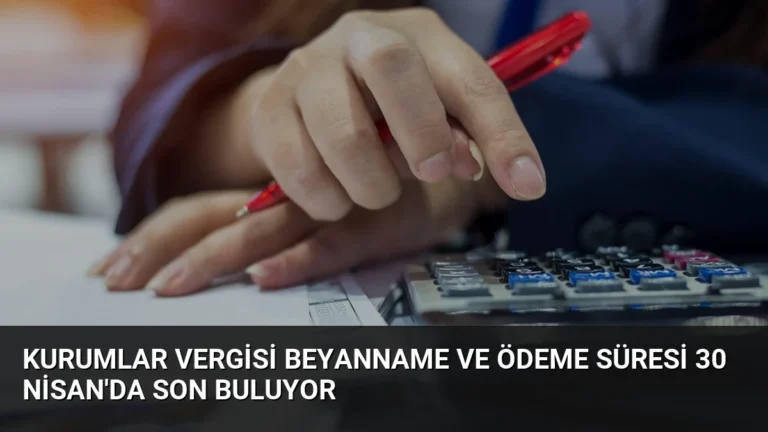 Kurumlar Vergisi Beyanname ve Ödeme Süresi 30 Nisan’da Son Buluyor