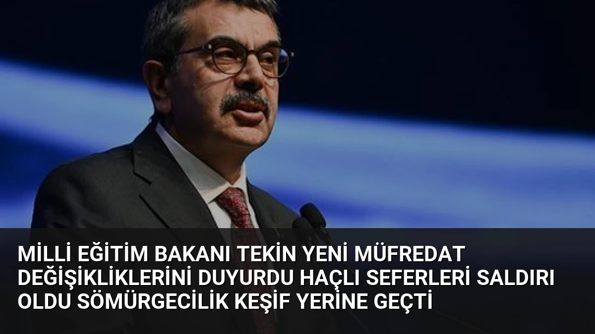 Milli Eğitim Bakanı Tekin Yeni Müfredat Değişikliklerini Duyurdu Haçlı Seferleri Saldırı Oldu Sömürgecilik Keşif Yerine Geçti