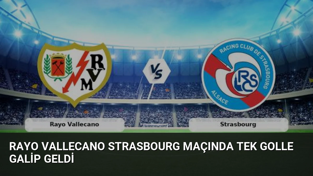Rayo Vallecano Strasbourg Maçında Tek Golle Galip Geldi